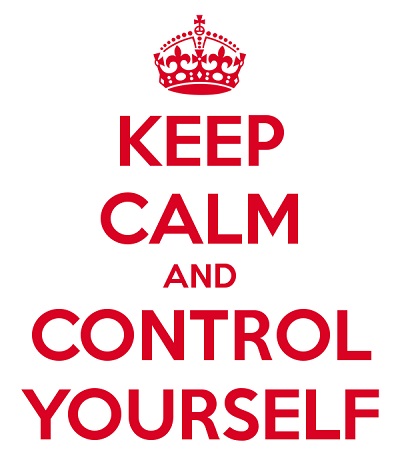 Keep calm and control yourself