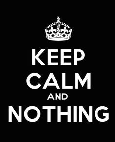 keep calm and do nothing